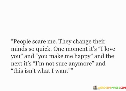 People-Scare-Me-They-Change-Their-Minds-So-Quick-One-Moment-Its-I-Love-Quotes.jpeg