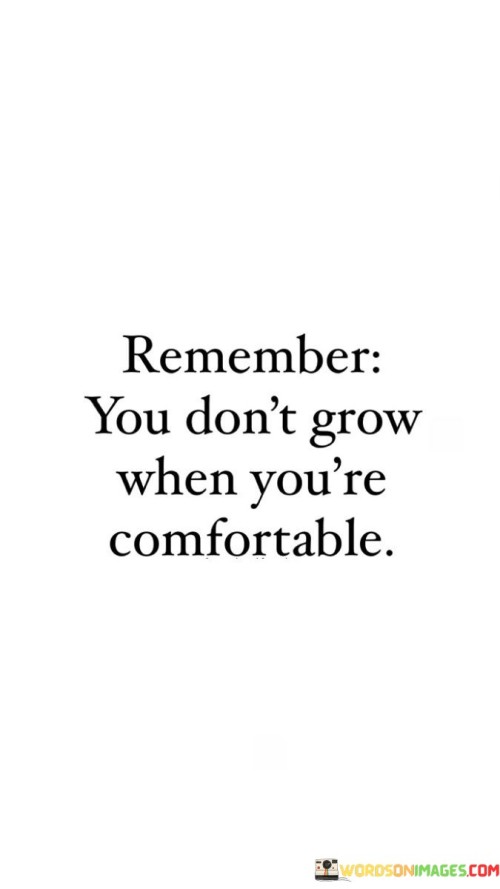 Remember-You-Dont-Grow-When-Youre-Comfortable-Quotes.jpeg