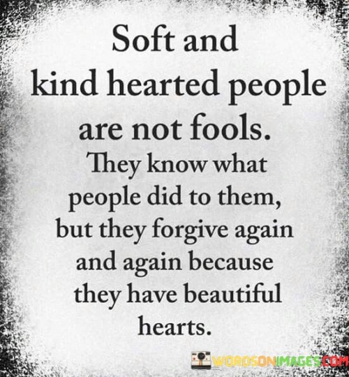 Soft And Kind Hearted People Are Not Fools They Know Quotes