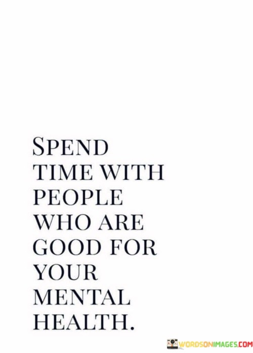 Spend-Time-With-People-Who-Are-Good-For-Your-Mental-Quotes.jpeg