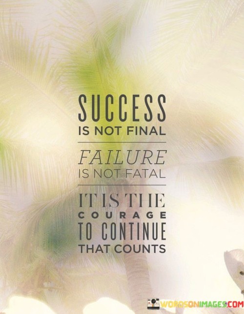 It emphasizes resilience in the face of outcomes. The phrase suggests that neither success nor failure is definitive; rather, it's the determination to continue that truly matters. It reflects the value of endurance.

The statement underscores the significance of mindset. It implies that the willingness to persist despite challenges is what defines one's character. This sentiment encourages individuals to embrace setbacks as opportunities for growth.

In essence, this phrase encapsulates the idea that the journey of success and failure is ongoing, and what truly counts is the courage to keep moving forward. It reflects the transformative power of resilience and the capacity to rise above adversity with determination and a positive attitude.