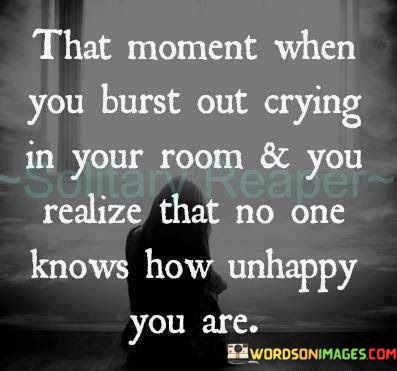 That-Moment-When-You-Burst-Out-Crying-In-Your-Room--You-Realize-That-No-One-Quotes.jpeg