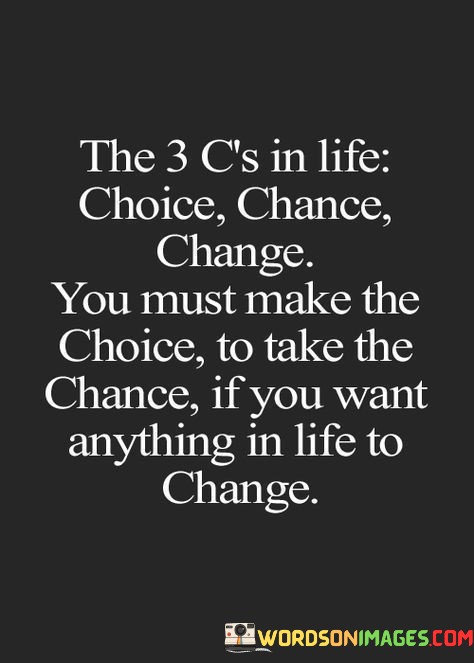 The-3-Cs-In-Life-Choice-Chance-Change-You-Must-Quotes.jpeg