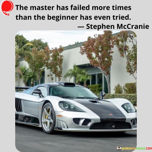 This insightful statement highlights the journey of mastery and growth. It suggests that those who excel have encountered failure and setbacks more often than beginners have even attempted.

The phrase emphasizes the resilience and perseverance required for mastery. It implies that embracing failure as part of the learning process is essential for achieving expertise.

In the quote serves as a reminder of the value of persistence and learning from mistakes. It encourages individuals to view failures as stepping stones toward improvement and expertise. By embracing this perspective, one can approach challenges with a mindset of continuous growth and eventual mastery.