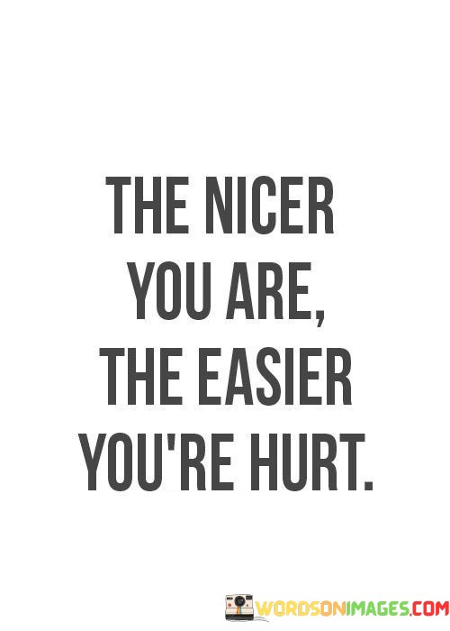 The-Nicer-You-Are-The-Easier-Youre-Hurt-Quotes.jpeg