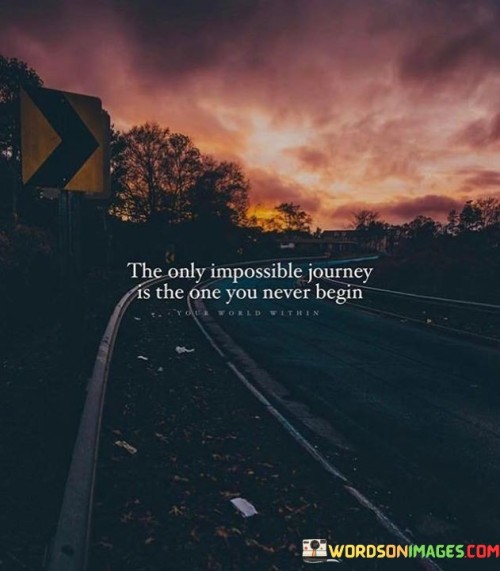 The-Only-Impossible-Journey-Is-The-One-You-Never-Begin-Quotes.jpeg