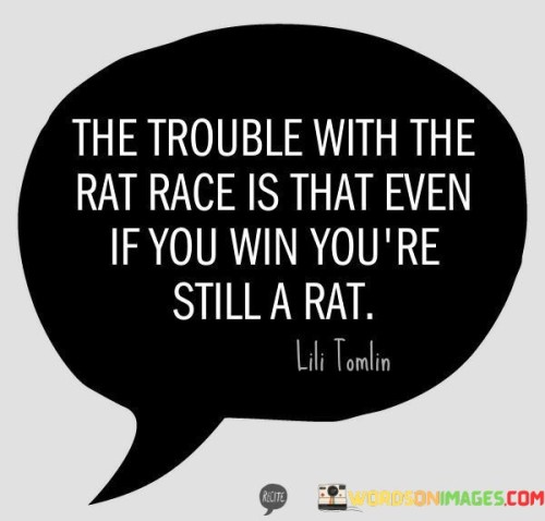 The Trouble With The Rat Race Is That Even If You Quotes