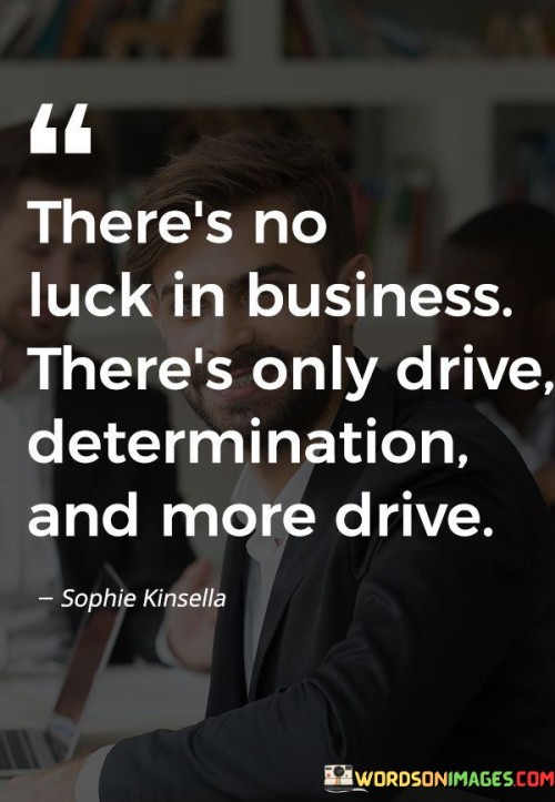 Theres-No-Luck-In-Business-Theres-Only-Drive-Determination-And-Quotes.jpeg