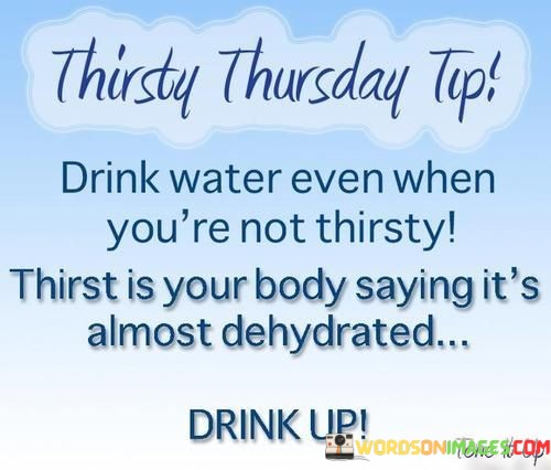 Thirsty-Thursday-Tip-Drink-Water-Even-When-Youre-Not-Quotes.jpeg