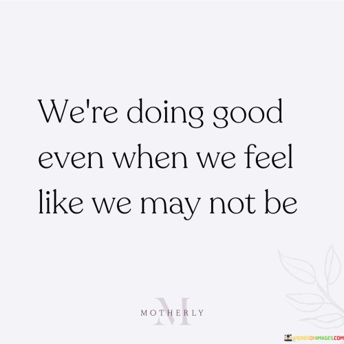 Were-Doing-Good-Even-When-We-Feel-Like-Quotes.jpeg