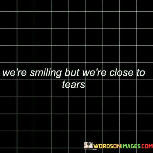Were-Smiling-But-Were-Close-To-Tears-Quotes.jpeg