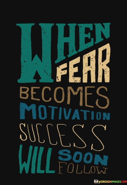 When-Fear-Becomes-Motivation-Success-Will-Soon-Follow-Quotes.jpeg