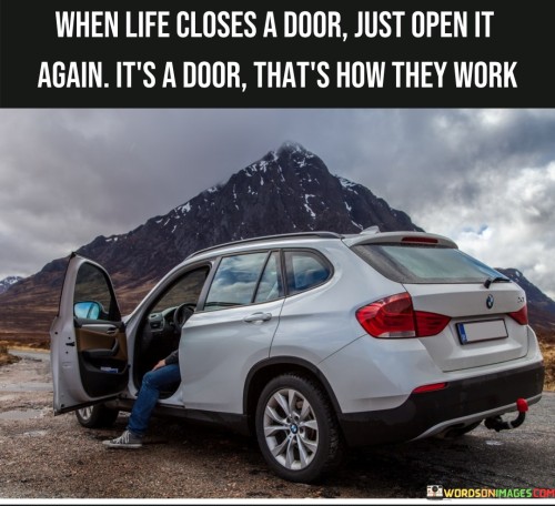 When-Life-Closes-A-Door-Just-Open-It-Again-Its-A-Door-Quotes.jpeg