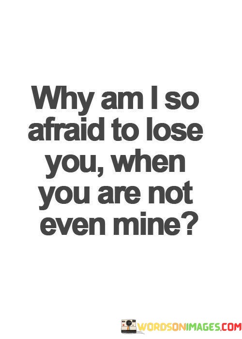 Why-Am-I-So-Afraid-To-Lose-You-When-You-Are-Not-Even-Mine-Quotes.jpeg