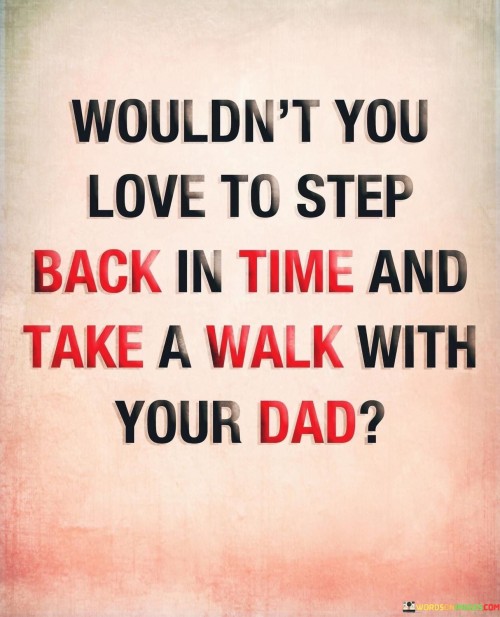 Wouldnt-You-Love-To-Step-Back-In-Time-And-Take-A-Walk-Quotes.jpeg