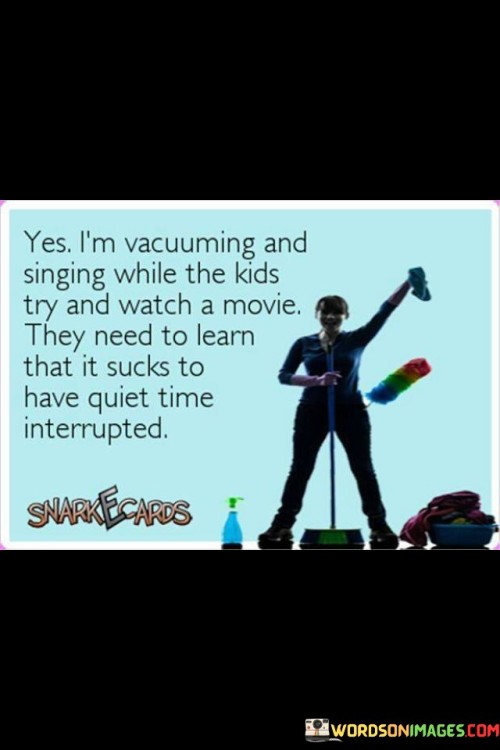Yes-Im-Vacuuming-And-Singing-While-The-Kids-Quotes.jpeg