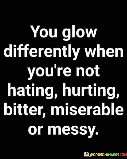 You-Glow-Differently-When-Youre-Not-Hating-Hurting-Bitter-Quotes.jpeg