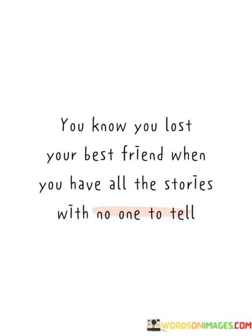 You Know You Lost Your Best Friend When You Have All The Stories Quotes