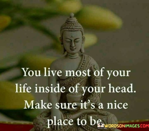 You Live Most Of Your Life Inside Of Your Head Quotes