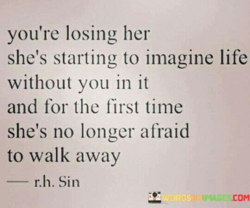 Youre-Losing-Her-Shes-Starting-To-Imagine-Life-Without-You-Quotes.jpeg