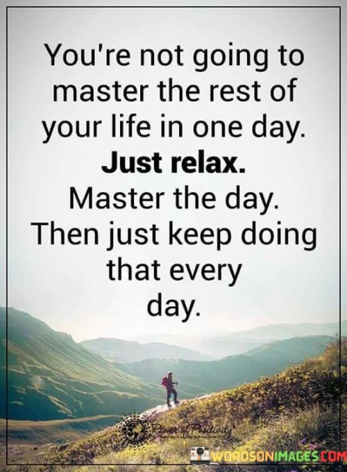Youre-Not-Going-To-Master-The-Rest-Of-Your-Life-Quotes.jpeg