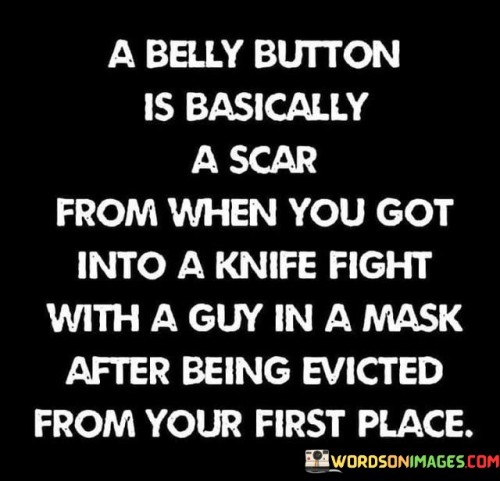 A Belly Button Is Basically A Scar From When You Quotes