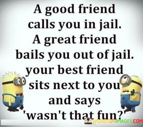 A Good Friend Calls You In Jail A Great Friend Bails You Quotes