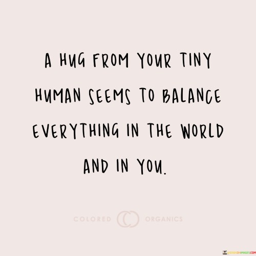 A Hug From Your Tiny Human Seems To Balance Quotes