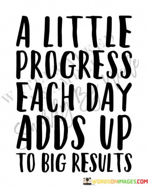 A-Lttie-Progress-Each-Day-Adds-Up-To-Big-Results-Quotes.jpeg