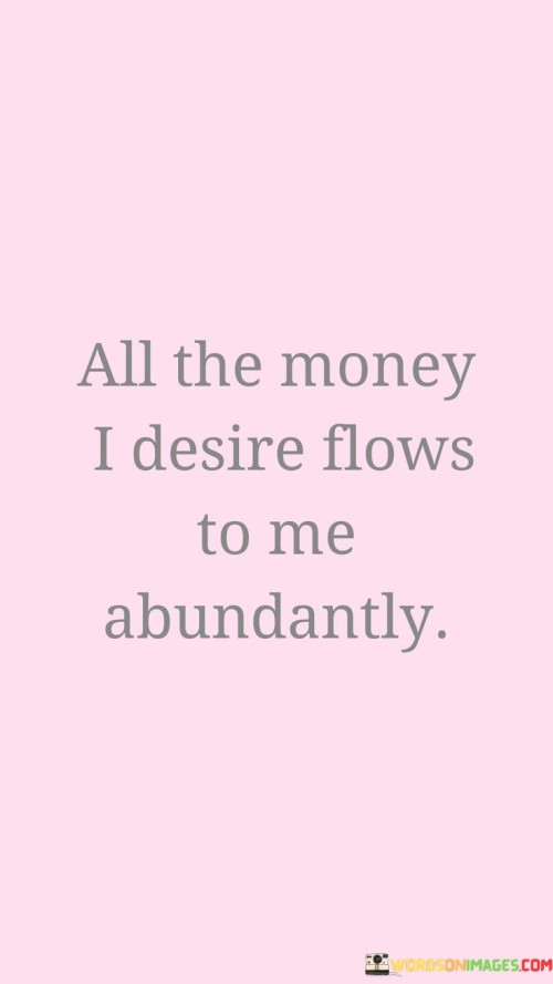 All The Money I Desire Flows To Me Abundantly Quotes