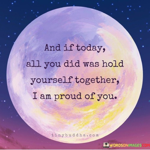 And-If-Today-All-You-Did-Was-Hold-Yourself-Quotes.jpeg