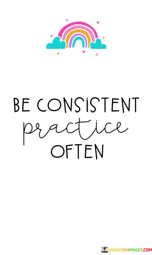 Be-Consistent-Practice-Often-Quotes.jpeg