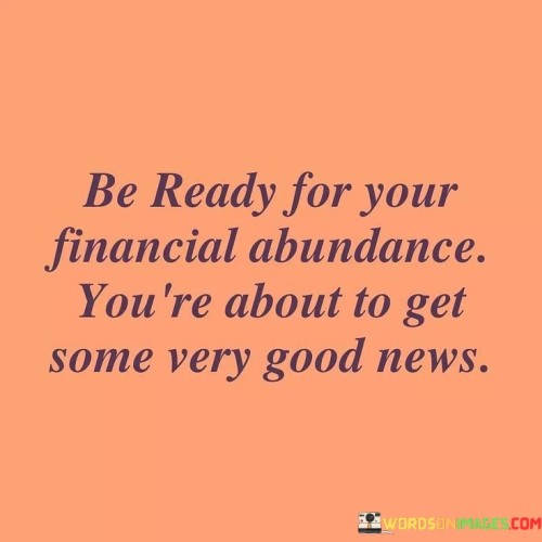 Be Ready For Your Financial Abundance You're About Quotes