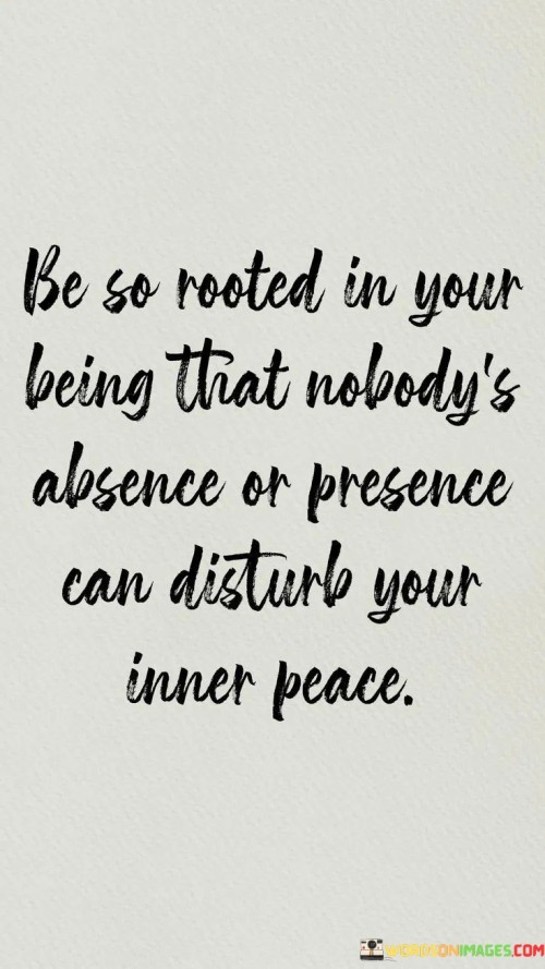 Be-So-Rooted-In-Your-Being-That-Nobodys-Absence-Quotes.jpeg