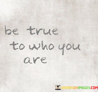 Be-True-To-Who-You-Are-Quotes.jpeg