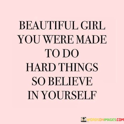 Beautiful-Girl-You-Were-Made-To-Do-Hard-Things-Quotes.jpeg