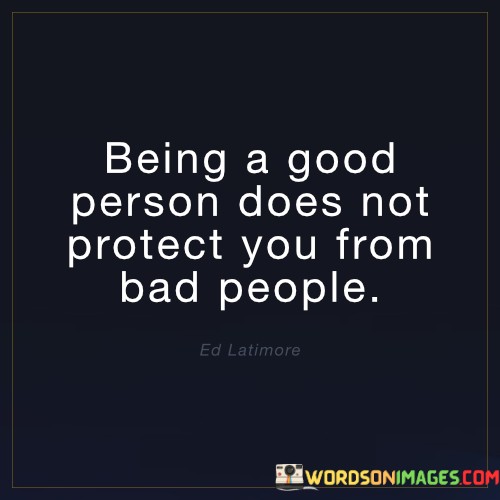 Being-A-Good-Person-Does-Not-Protect-You-From-Quotes.jpeg