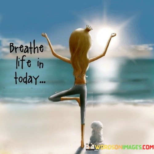 Breathe-Life-In-Today-Quotes.jpeg