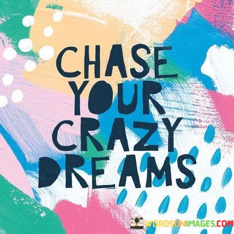 Chase-Your-Crazy-Dreams-Quotes.jpeg