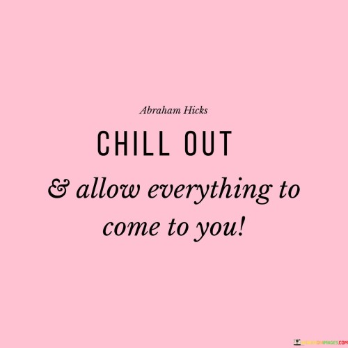 Chill Out And Allow Everything To Come Quotes