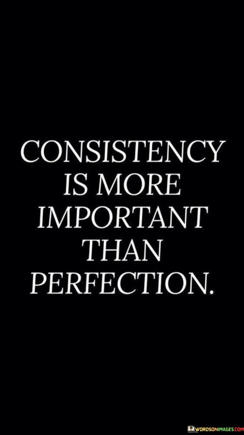 Consistency Is More Important Than Perfection Quotes