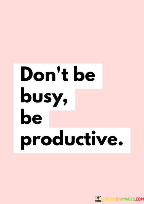 Dont-Be-Busy-Be-Productive-Quotes.jpeg