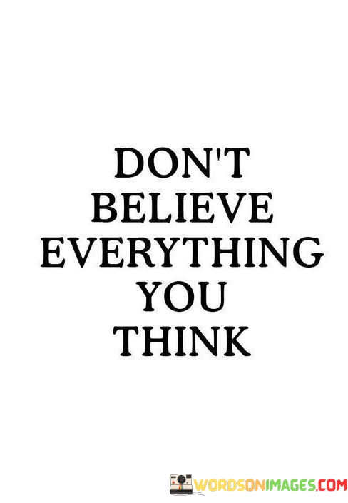 Dont-Believe-Everything-You-Think-Quotes.jpeg