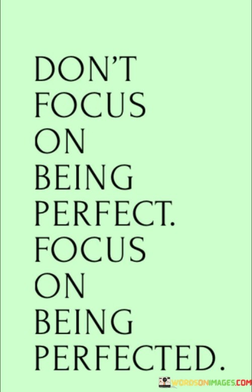 Don't Focus On Being Perfect Focus Quotes