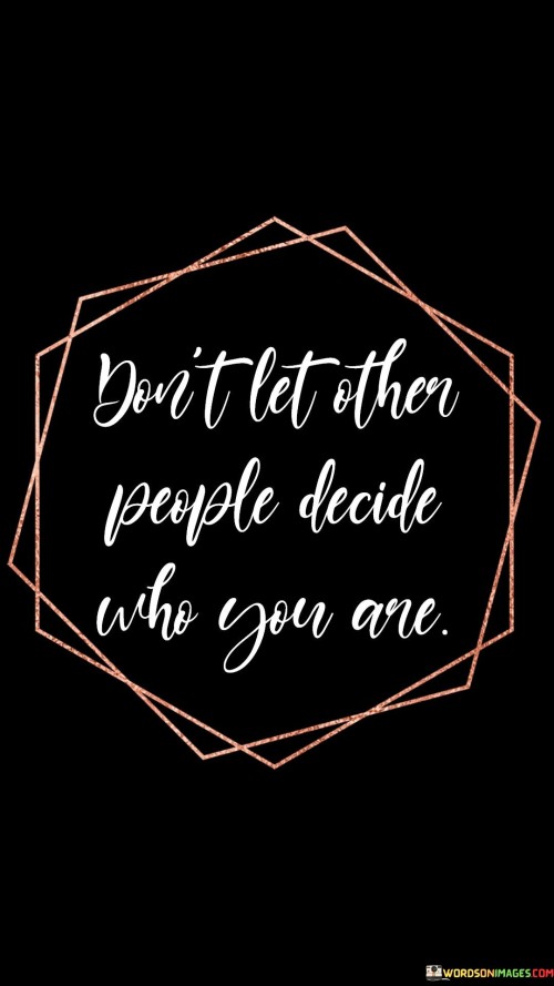 Dont-Let-Other-People-Who-You-Are-Quotes.jpeg