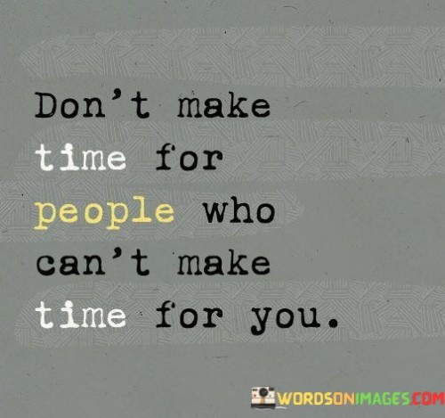 Dont-Make-Time-For-People-Who-Cant-Make-Quotes.jpeg