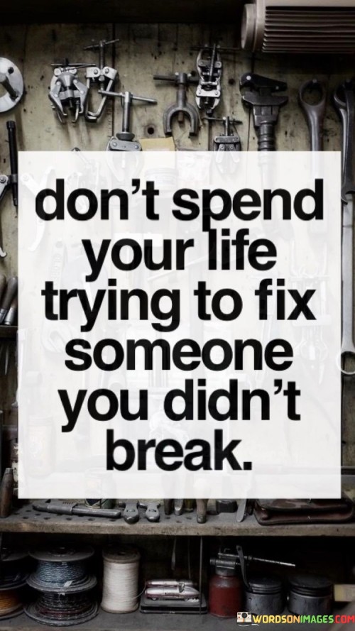 Dont-Spend-Your-Life-Trying-To-Fix-Trying-To-Fix-Quotes.jpeg
