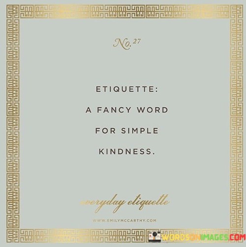 Etiquette A Fancy Word For Simple Kindness Quotes