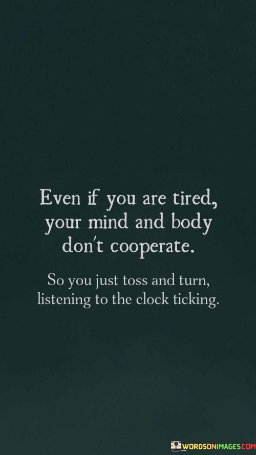 Even-If-You-Are-Tired-Your-Mind-And-Body-Dont-Cooperate-So-You-Just-Toss-And-Turn-Quotes.jpeg