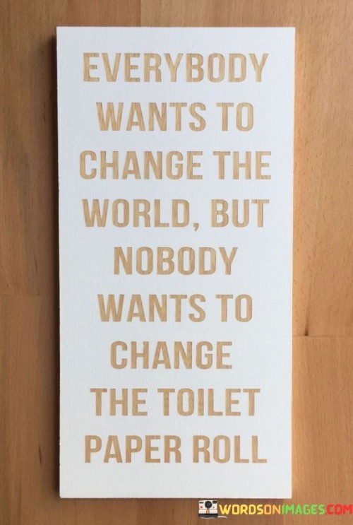 Everybody-Wants-To-Change-The-World-Quotes.jpeg
